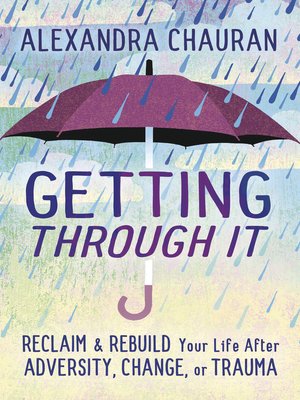 cover image of Getting Through It: Reclaim & Rebuild Your Life After Adversity, Change, or Trauma
